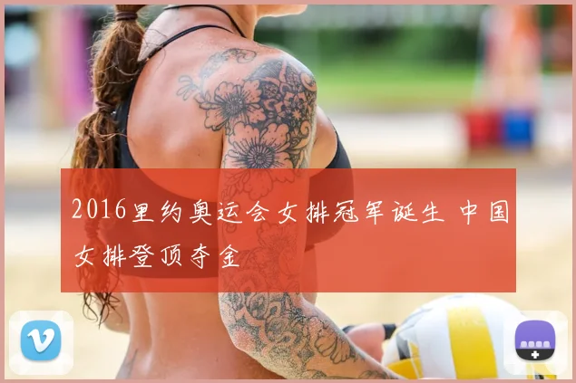 2016里约奥运会女排冠军诞生 中国女排登顶夺金